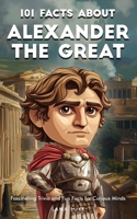101 Facts About Alexander the Great – Fascinating Trivia and Fun Facts for Curious Minds B0F34DVG2T Book Cover