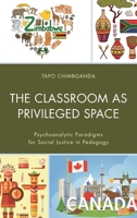 The Classroom as Privileged Space: Psychoanalytic Paradigms for Social Justice in Pedagogy 1498511953 Book Cover