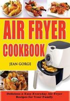 Air Fryer Cookbook: Delicious & Easy Everyday Air Fryer Recipes For Your Family 1099091128 Book Cover