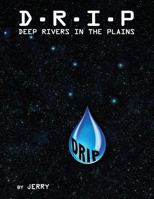 D - R - I - P Deep Rivers in the Plains: Fresh Surface Water (the Final Frontier) 1523246197 Book Cover