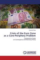 Crisis of the Euro Zone as a Core-Periphery Problem: Comparative Study on Convergence and Monetary Policy 3659609358 Book Cover