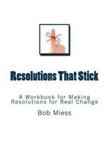 Resolutions That Stick: A Workbook for Making Resolutions for Real Change 1492777609 Book Cover