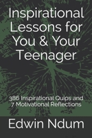 Inspirational Lessons for You & Your Teenager: 386 Inspirational Quips and 7 Motivational Reflections B089M1J4NF Book Cover