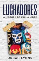 Luchadores: A History of Lucha Libre 1629177539 Book Cover