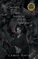 Secrets of My Past: Keeping Me from the Future 1637283555 Book Cover