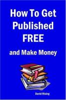 How to Get Published Free: and Make Money Using Web Strategies of Database Logic to Market Your Book on The Internet 1411626761 Book Cover