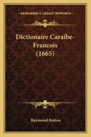 Dictionaire Caraibe-Franois: Mesl de Quantit de Remarques Historiques Pour l'Esclaircissement de la Langue 1166063127 Book Cover