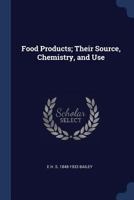 Food Products; Their Source, Chemistry, and Use 1022851292 Book Cover