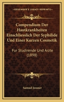 Compendium Der Hautkrankheiten Einschliesslich Der Syphilide Und Einer Kurzen Cosmetik: Fur Studirende Und Arzte (1898) 116761061X Book Cover