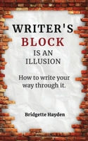 Writer's Block is an Illusion: How to write your way through it B0GQBSV63J Book Cover