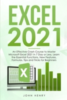 Excel 2021: A Crash Course to Master Microsoft Excel 2021 in 7 Day or Less, Learn the Essential Functions, New Features, Formulas, Tips and Tricks for Beginners 1802292403 Book Cover