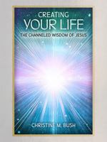 Creating Your Life: The Channeled Wisdom of Jesus 087159434X Book Cover