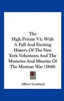 The High Private, Vol. 1 of 3: With a Full and Exciting History of the New York Volunteers (Classic Reprint) 0548616736 Book Cover