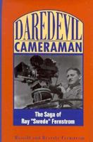Daredevil Cameraman: The Saga of Ray Swede Fernstom 1571970630 Book Cover