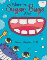 Where the Sugar Bugs Live 1645754537 Book Cover