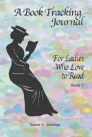 A Book Tracking Journal 1: For Ladies Who Love to Read 0993743374 Book Cover