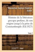 Histoire de La Litterature Grecque Profane, Depuis Son Origine Jusqu'a La Prise de Tome 7: Constantinople Par Les Turcs. 2014460728 Book Cover