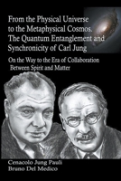 From the Physical Universe to the Metaphysical Cosmos. The Quantum Entanglement and Synchronicity of Carl Jung B0C22S339B Book Cover