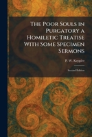 The Poor Souls in Purgatory a Homiletic Treatise With Some Specimen Sermons: Second Edition 1025916174 Book Cover