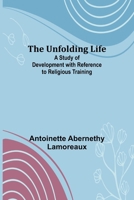 The Unfolding Life; A Study of Development with Reference to Religious Training 9362515121 Book Cover