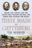 Three Roads to Gettysburg: Meade, Lee, Lincoln, and the Battle That Changed the War, the Speech That Changed the Nation 0593184394 Book Cover