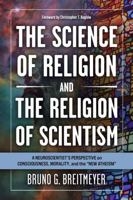 The Science of Religion and the Religion of Scientism: A Neuroscientist's Perspective on Consciousness, Morality, and the New Atheism 0813241405 Book Cover