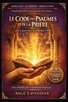 Le Code des Psaumes et de la Prière pour la Guérison et la Protection Divine: Guide complet pour utiliser les Psaumes au quotidien, attirer miracles, ... toutes les situations de vie (French Edition) B0GW8JB6XH Book Cover