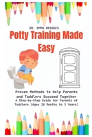 Potty Training Made Easy:Proven Methods to Help Parents and Toddlers Succeed Together: A Step-by-Step Guide for Parents of Toddlers (Ages 18 Months to 3 Years) B0DTZ4M87V Book Cover
