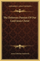 The Dolorous Passion Of Our Lord Jesus Christ 116930706X Book Cover