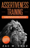 Assertiveness Training: Mastering Assertive Communication to Learn How to be Yourself and Still Manage to Win the Respect of Others. 1646940008 Book Cover