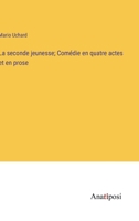 La seconde jeunesse; Comédie en quatre actes et en prose (French Edition) 1144281857 Book Cover