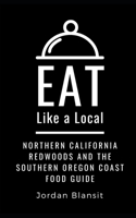 EAT LIKE A LOCAL- NORTHERN CALIFORNIA REDWOODS AND THE SOUTHERN OREGON COAST: Food Guide B086PNZCPV Book Cover
