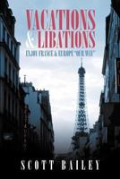 Vacations and Libations: Enjoy France and Europe Our Way 1479712094 Book Cover