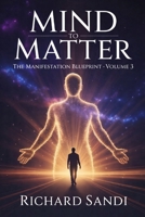 Mind To Matter: The Manifestation Blueprint Volume 3 B0GSSHYVFM Book Cover