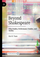 Beyond Shakespeare: Film Studies, Performance Studies, and Netflix 9811994013 Book Cover