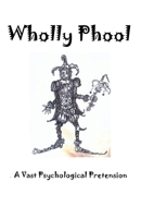 Wholly Phool: A Vast Psychological Pretension 1922381748 Book Cover