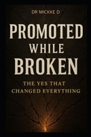 Promoted While Broken: The Yes That Changed Everything B0FSKNCJ8V Book Cover