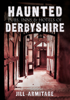 Haunted Pubs, Inns and Hotels of Derbyshire 1445604647 Book Cover