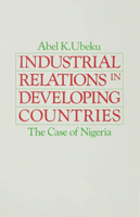 Industrial Relations In Developing Countries: The Case Of Nigeria 0333360125 Book Cover