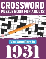 Crossword Puzzle Book For Adults: You Were Born In 1931: 80 Awesome Fun and Relaxing Large Print Unique Word Search Logic And Challenging Brain Game P B08T4DGKRT Book Cover