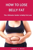 HOW TO LOSE BELLY FAT: The Ultimate Guide For Belly Fat Loss B08L44JR8L Book Cover