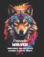 Fantastics Wolves!: MINDFULNESS AND ANTI-STRESS COLORING TO SOOTHE ANXIETY B0CKV6PRMS Book Cover