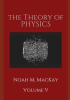 The Theory of Physics, Volume 5: Thermodynamics and Statistical Mecahnics B0BR9TZFH2 Book Cover