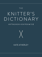 The Knitter's Dictionary: Knitting Know-How from A to Z 1632506386 Book Cover