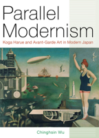 Parallel Modernism: Koga Harue and Avant-Garde Art in Modern Japan 0520299825 Book Cover