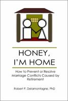 Honey, I'm Home: How to Prevent or Resolve Marriage Conflicts Caused by Retirement 0615435130 Book Cover