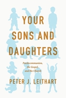 Your Sons and Daughters : Paedocommunion, the Gospel, & the Church 1957726237 Book Cover