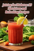 Juicing for Diabetes: 95 Nutritious and Refreshing Recipes B0CFDB36PZ Book Cover