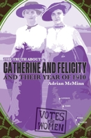 The Truth About Catherine And Felicity And Their Year Of 1910 1763662616 Book Cover