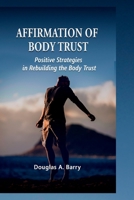 Affirmation of Body Trust: Positive Strategies in Rebuilding the Body Trust B0BCRTF7NK Book Cover
